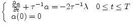 $\textstyle \left\{
\begin{array}{ll}
\frac{\partial \alpha}{\partial t} + \tau^...
...pha = -2\tau^{-1}\lambda & 0 \leq t \leq T \\
\alpha(0) = 0
\end{array}\right.$