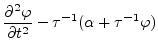 $\displaystyle \frac{\partial^2 \varphi}{\partial t^2} - \tau^{-1}(\alpha + \tau^{-1} \varphi)$