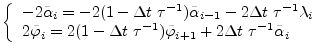 $\textstyle \left\{
\begin{array}{ll}
-2\tilde\alpha_{i}=-2(1-\Delta t \tau^{-1...
...})\tilde\varphi_{i+1} + 2\Delta t \tau^{-1}\tilde\alpha_{i}
\end{array}\right.$