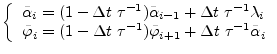 $\textstyle \left\{
\begin{array}{ll}
\tilde\alpha_{i}=(1-\Delta t \tau^{-1})\t...
...1})\tilde\varphi_{i+1} + \Delta t \tau^{-1}\tilde\alpha_{i}
\end{array}\right.$