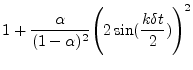 $\displaystyle 1 + \frac{\alpha}{(1-\alpha)^2} \Bigg( 2\sin(\frac{k\delta t}{2}) \Bigg)^2$
