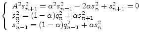 $\textstyle \left\{
\begin{array}{ll}
A^2 s_{n+1}^2 = \alpha^2 s_{n-1}^2 - 2 \al...
..._{n+1}^2 \\
s_{n-1}^2 = (1-\alpha) q_{n-1}^2 + \alpha s_n^2
\end{array}\right.$