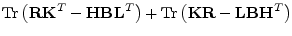 $\displaystyle \mathrm{Tr}\left( {\mathbf R}{\mathbf K}^T -{\mathbf H}{\mathbf B...
...rm{Tr}\left( {\mathbf K}{\mathbf R}- \mathbf{L}{\mathbf B}{\mathbf H}^T \right)$