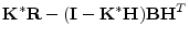 $\displaystyle {\mathbf K}^*{\mathbf R}-({\mathbf I}-{\mathbf K}^*{\mathbf H}){\mathbf B}{\mathbf H}^T$