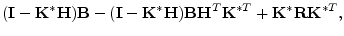 $\displaystyle ({\mathbf I}-{\mathbf K}^*{\mathbf H}){\mathbf B}- ({\mathbf I}-{...
...hbf B}{\mathbf H}^T{\mathbf K}^{*T} + {\mathbf K}^*{\mathbf R}{\mathbf K}^{*T},$