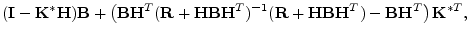 $\displaystyle ({\mathbf I}-{\mathbf K}^*{\mathbf H}){\mathbf B}+ \left( {\mathb...
...}{\mathbf B}{\mathbf H}^T) - {\mathbf B}{\mathbf H}^T \right) {\mathbf K}^{*T},$