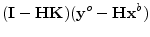 $\displaystyle ({\mathbf I}-{\mathbf H}{\mathbf K})({\mathbf y}^o-{\mathbf H}{\mathbf x}^b)$