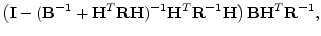$\displaystyle \left( {\mathbf I}-( {\mathbf B}^{-1}+{\mathbf H}^T{\mathbf R}{\m...
...}^T{\mathbf R}^{-1}{\mathbf H}\right) {\mathbf B}{\mathbf H}^T{\mathbf R}^{-1},$