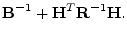 $\displaystyle {\mathbf B}^{-1} + {\mathbf H}^T{\mathbf R}^{-1}{\mathbf H}.$