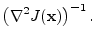 $\displaystyle \left( \nabla^2 J({\mathbf x}) \right)^{-1}.$