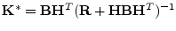 ${\mathbf K}^*={\mathbf B}{\mathbf H}^T({\mathbf R}+{\mathbf H}{\mathbf B}{\mathbf H}^T)^{-1}$