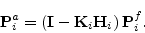\begin{displaymath}
{\mathbf P}^a_i = \left( {\mathbf I}- {\mathbf K}_i{\mathbf H}_i \right) {\mathbf P}^f_i.
\end{displaymath}