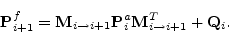 \begin{displaymath}
{\mathbf P}^f_{i+1} = {\mathbf M}_{i \to i+1} {\mathbf P}^a_i {\mathbf M}^T_{i \to i+1} + {\mathbf Q}_i.
\end{displaymath}