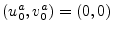$(u_0^a,v_0^a)=(0,0)$