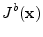$\displaystyle J^b({\mathbf x})$