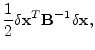 $\displaystyle \frac{1}{2}\delta{\mathbf x}^T{\mathbf B}^{-1}\delta{\mathbf x},$