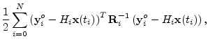 $\displaystyle \frac{1}{2}\sum_{i=0}^N \left({\mathbf y}^o_i - H_i{\mathbf x}(t_i)\right)^T{\mathbf R}_i^{-1}
\left({\mathbf y}^o_i - H_i{\mathbf x}(t_i)\right),$