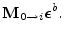 $\displaystyle {\mathbf M}_{0\to i}\boldsymbol {\epsilon}^b.$