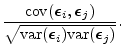 $\displaystyle \frac{\mathrm{cov}(\boldsymbol {\epsilon}_i,\boldsymbol {\epsilon...
...\mathrm{var}(\boldsymbol {\epsilon}_i)\mathrm{var}(\boldsymbol {\epsilon}_j)}}.$