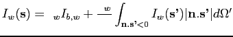 $\displaystyle I_{w}(\textbf{s})=\epsilon_{w}I_{b,w}+\frac{\rho_{w}}{\pi}\int_{\...
...f{n}.\textbf{s'} <0}I_{w}(\textbf{s'})\vert\textbf{n}.\textbf{s'}\vert d\Omega'$