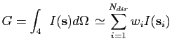 $\displaystyle G = \int_{4\pi} I(\textbf{s}) d \Omega \, \simeq \sum_{i=1}^{N_{dir}} w_i I(\textbf{s}_i)$