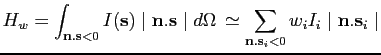 $\displaystyle H_w = \int_{\textbf{n}.\textbf{s} <0} I(\textbf{s}) \mid \textbf{...
... \sum_{\textbf{n}.\textbf{s}_i <0} w_{i}I_{i} \mid \textbf{n}.\textbf{s}_i \mid$