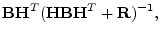 $\displaystyle {\mathbf B}{\mathbf H}^T({\mathbf H}{\mathbf B}{\mathbf H}^T+{\mathbf R})^{-1},$