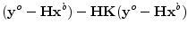 $\displaystyle ( {\mathbf y}^o - {\mathbf H}{\mathbf x}^b) - {\mathbf H}{\mathbf K}({\mathbf y}^o-{\mathbf H}{\mathbf x}^b)$
