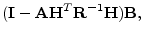 $\displaystyle ({\mathbf I}-{\mathbf A}{\mathbf H}^T{\mathbf R}^{-1}{\mathbf H}){\mathbf B},$