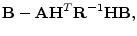 $\displaystyle {\mathbf B}- {\mathbf A}{\mathbf H}^T{\mathbf R}^{-1}{\mathbf H}{\mathbf B},$