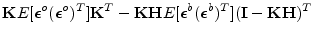 $\displaystyle {\mathbf K}E[\boldsymbol {\epsilon}^o(\boldsymbol {\epsilon}^o)^T...
...{\epsilon}^b(\boldsymbol {\epsilon}^b)^T]({\mathbf I}-{\mathbf K}{\mathbf H})^T$