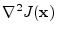$\displaystyle \nabla^2 J({\mathbf x})$