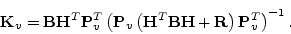 \begin{displaymath}
{\mathbf K}_v = {\mathbf B}{\mathbf H}^T\mathbf{P}_v^T\left(...
...bf B}{\mathbf H}+{\mathbf R}\right)\mathbf{P}_v^T\right)^{-1}.
\end{displaymath}