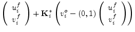 $\displaystyle \left( \begin{array}{c} u_i^f \  v_i^f \end{array} \right)
+{\ma...
...(0,1\right)
\left( \begin{array}{c} u_i^f \  v_i^f \end{array} \right)
\right)$