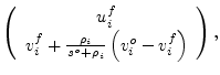 $\displaystyle \left( \begin{array}{c} u_i^f \  v_i^f+\frac{\rho_i}{s^o+\rho_i}\left(v_i^o-v_i^f\right) \end{array} \right),$
