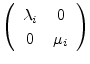 $\displaystyle \left( \begin{array}{cc} \lambda_i & 0 \  0 & \mu_i \end{array} \right)$