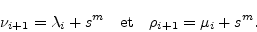 \begin{displaymath}
\nu_{i+1}=\lambda_i+s^m
\quad \textrm{et} \quad
\rho_{i+1}=\mu_i+s^m.\nonumber
\end{displaymath}