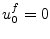 $u_0^f=0$
