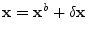 ${\mathbf x}={\mathbf x}^b+\delta{\mathbf x}$