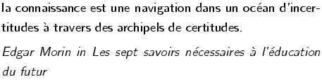 $\textstyle \parbox{100truemm}{\fontfamily{\sfdefault}\fontseries{l}\fontshape{n...
...
\large{ Edgar Morin in Les sept savoirs ncessaires  l'ducation du futur }}$