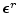 $\boldsymbol {\epsilon}^r$